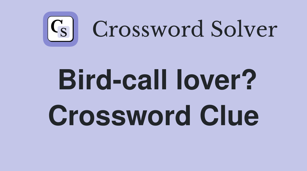 Bird-call lover? Crossword Clue