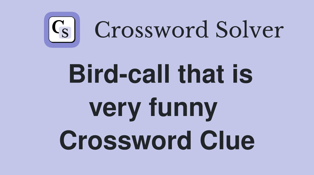 Bird-call that is very funny  Crossword Clue