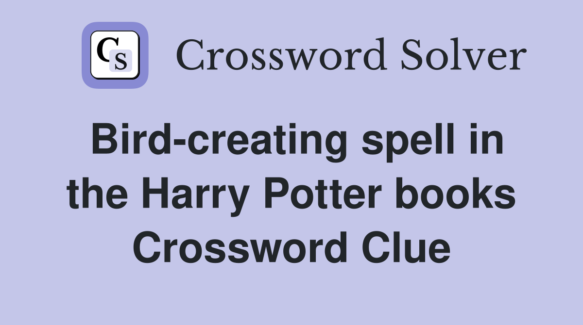 Bird-creating spell in the Harry Potter books Crossword Clue