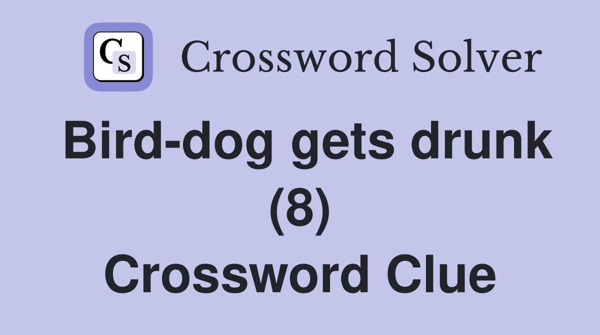 Bird-dog gets drunk (8) Crossword Clue