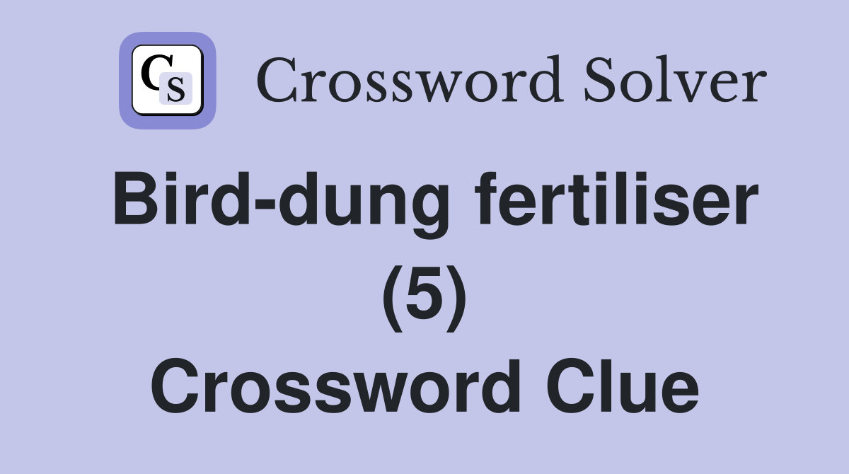 Bird-dung fertiliser (5) Crossword Clue