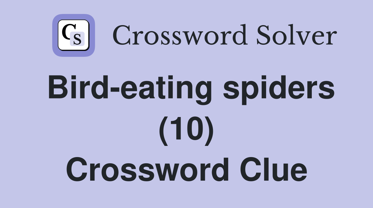 Bird-eating spiders (10) Crossword Clue