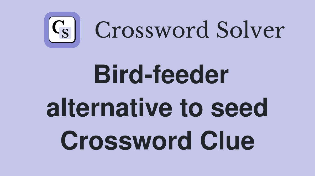 Bird-feeder alternative to seed Crossword Clue