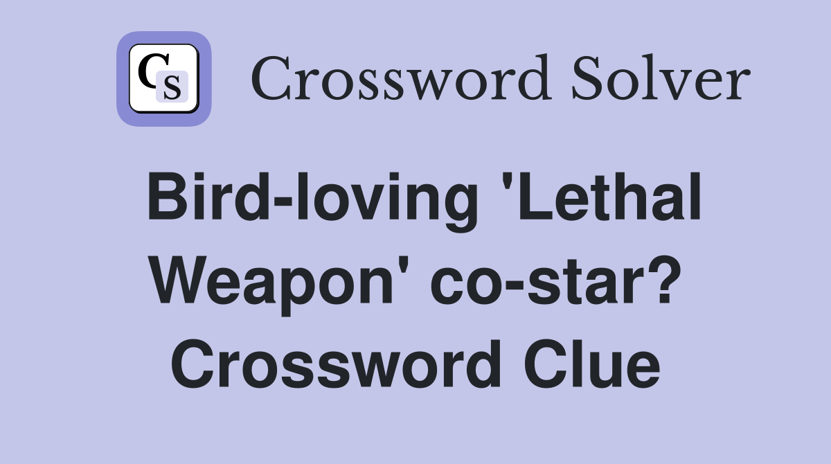 Bird-loving 'Lethal Weapon' co-star? Crossword Clue