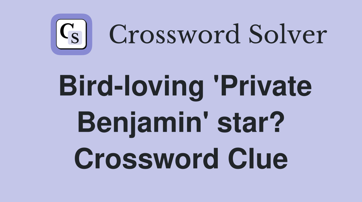 Bird-loving 'Private Benjamin' star? Crossword Clue