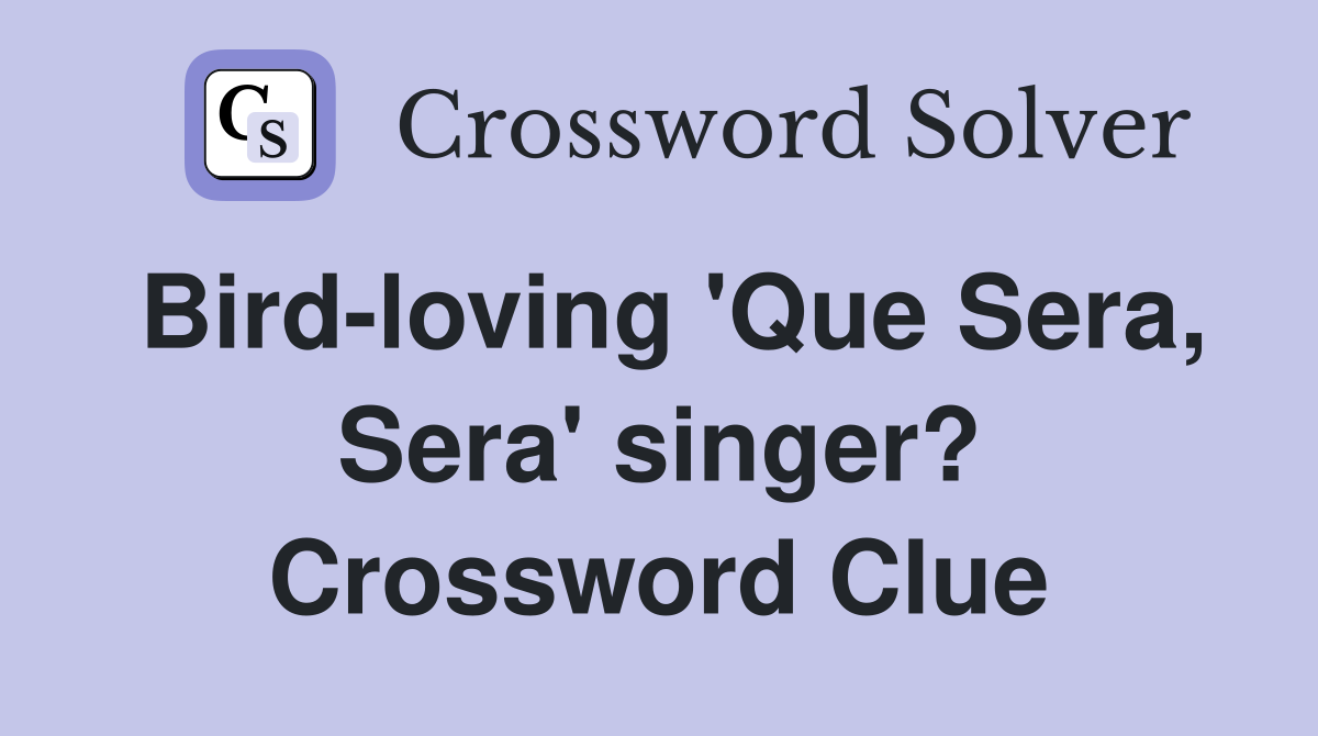 Bird-loving 'Que Sera, Sera' singer? Crossword Clue
