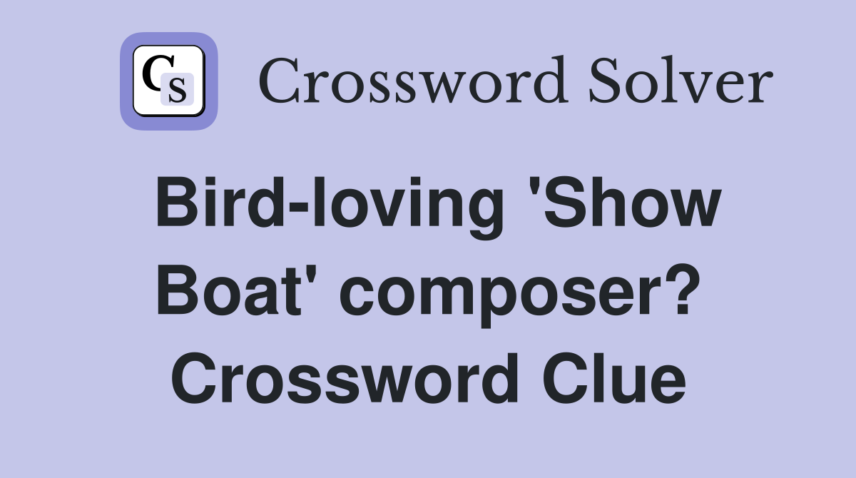 Bird-loving 'Show Boat' composer? Crossword Clue