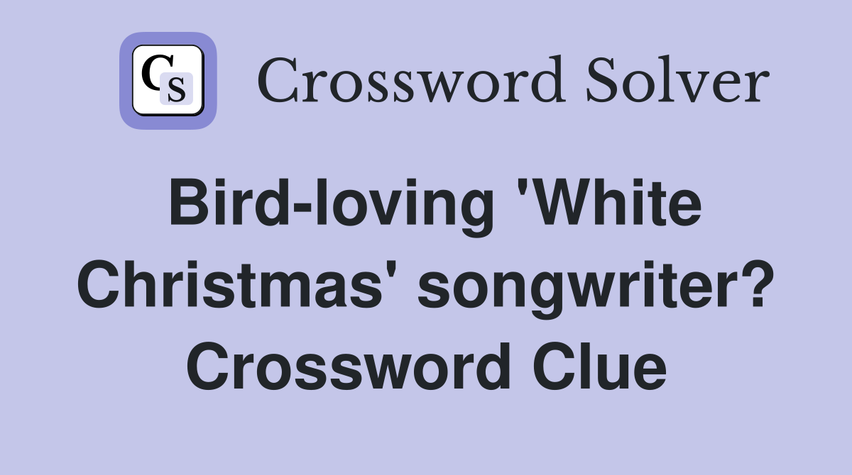 Bird-loving 'White Christmas' songwriter? Crossword Clue