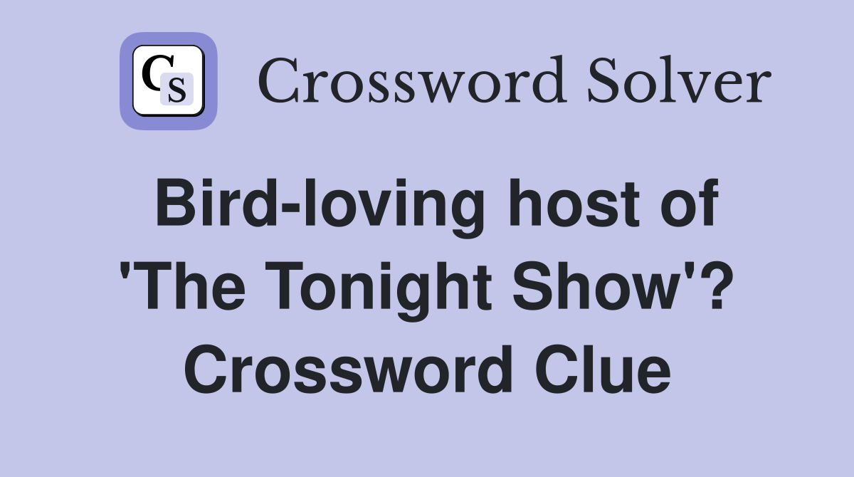 Bird-loving host of 'The Tonight Show'? Crossword Clue