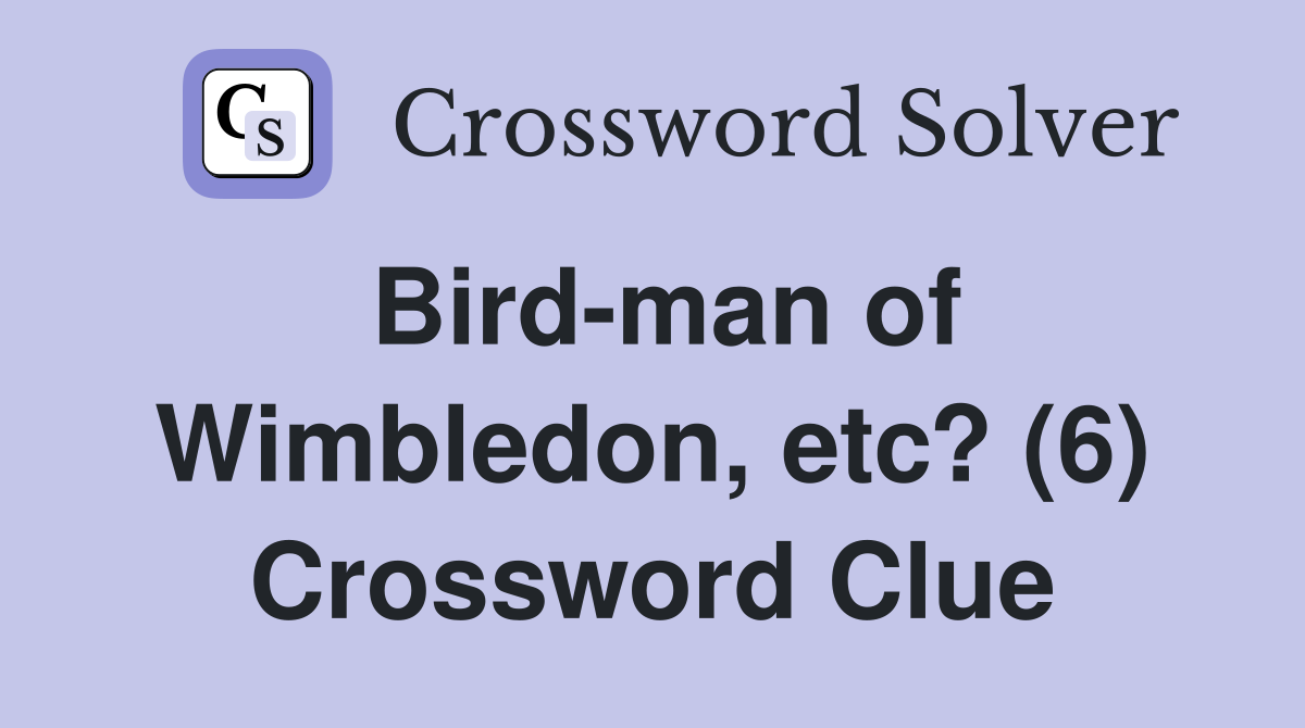 Bird-man of Wimbledon, etc? (6) Crossword Clue