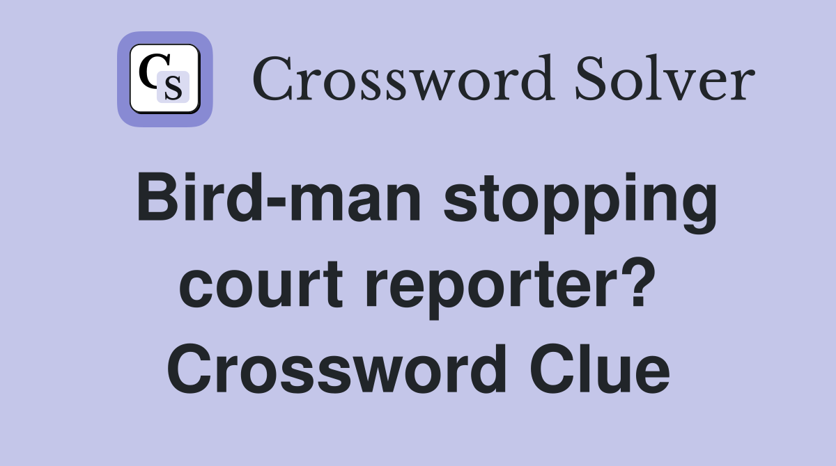 Bird-man stopping court reporter? Crossword Clue