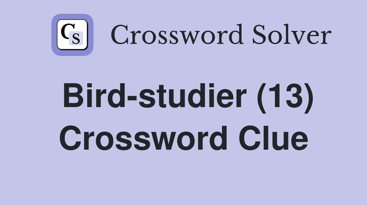 Bird-studier (13) Crossword Clue
