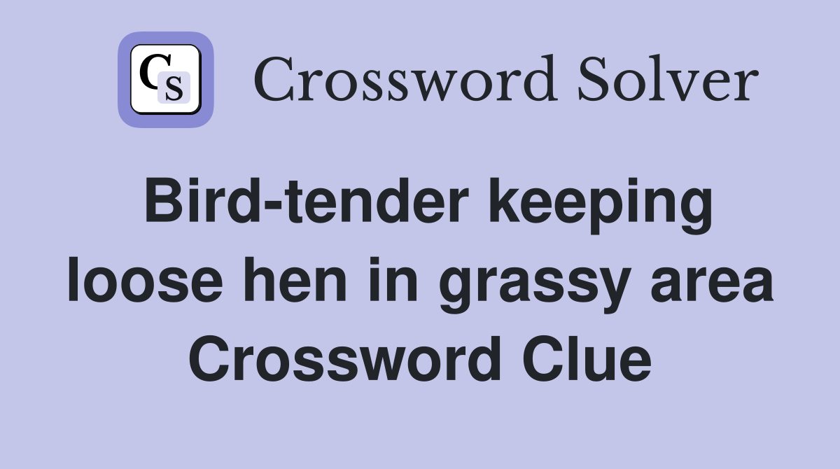 Bird-tender keeping loose hen in grassy area Crossword Clue