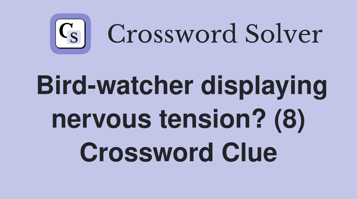 Bird-watcher displaying nervous tension? (8) Crossword Clue