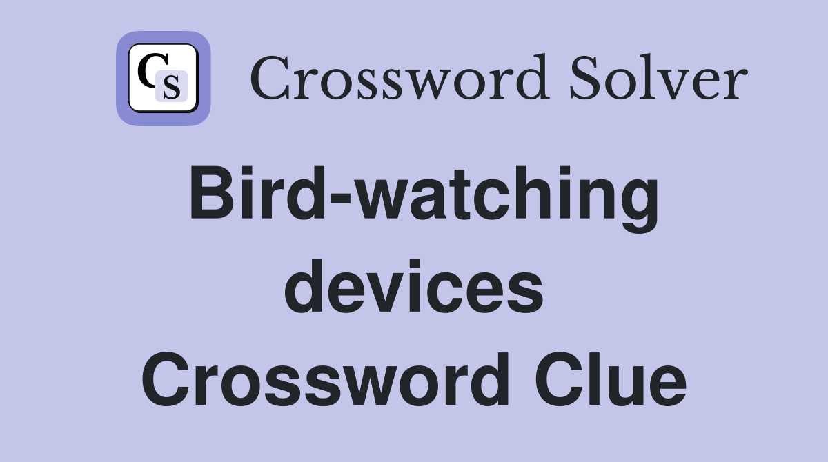 Bird-watching devices Crossword Clue
