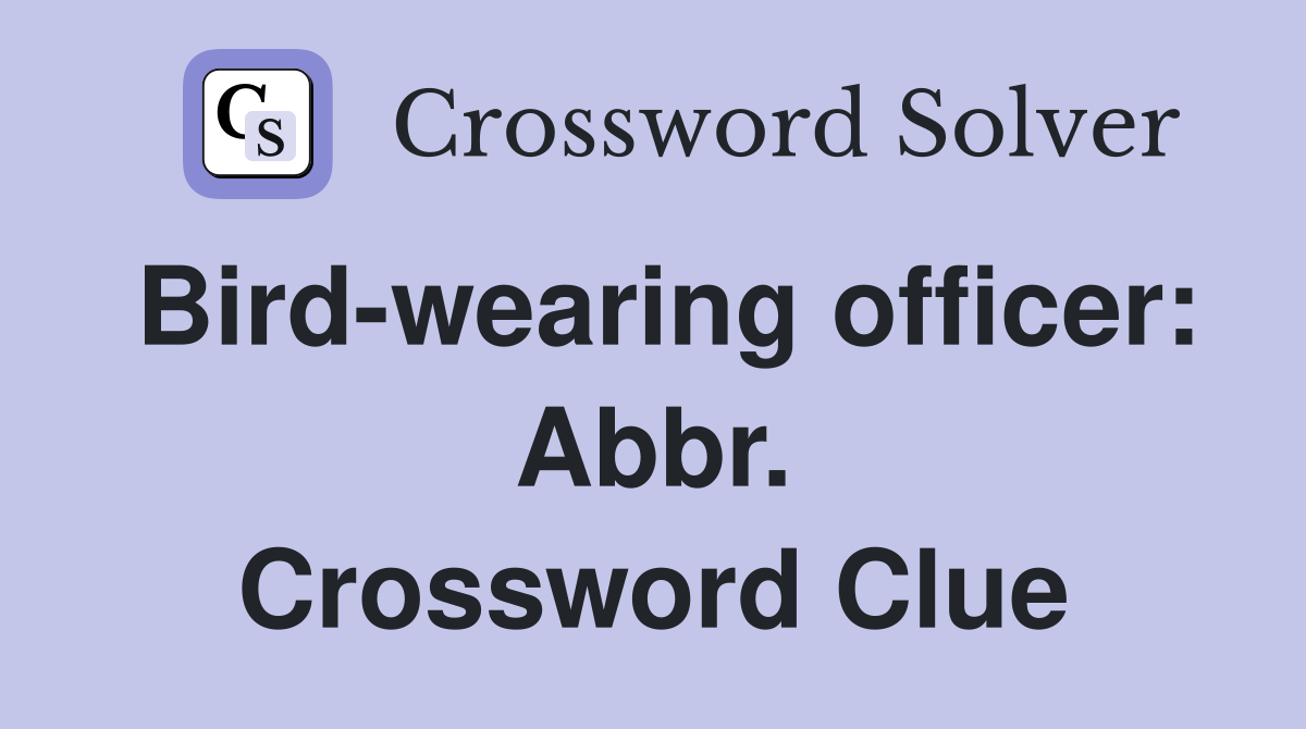 Bird-wearing officer: Abbr. Crossword Clue