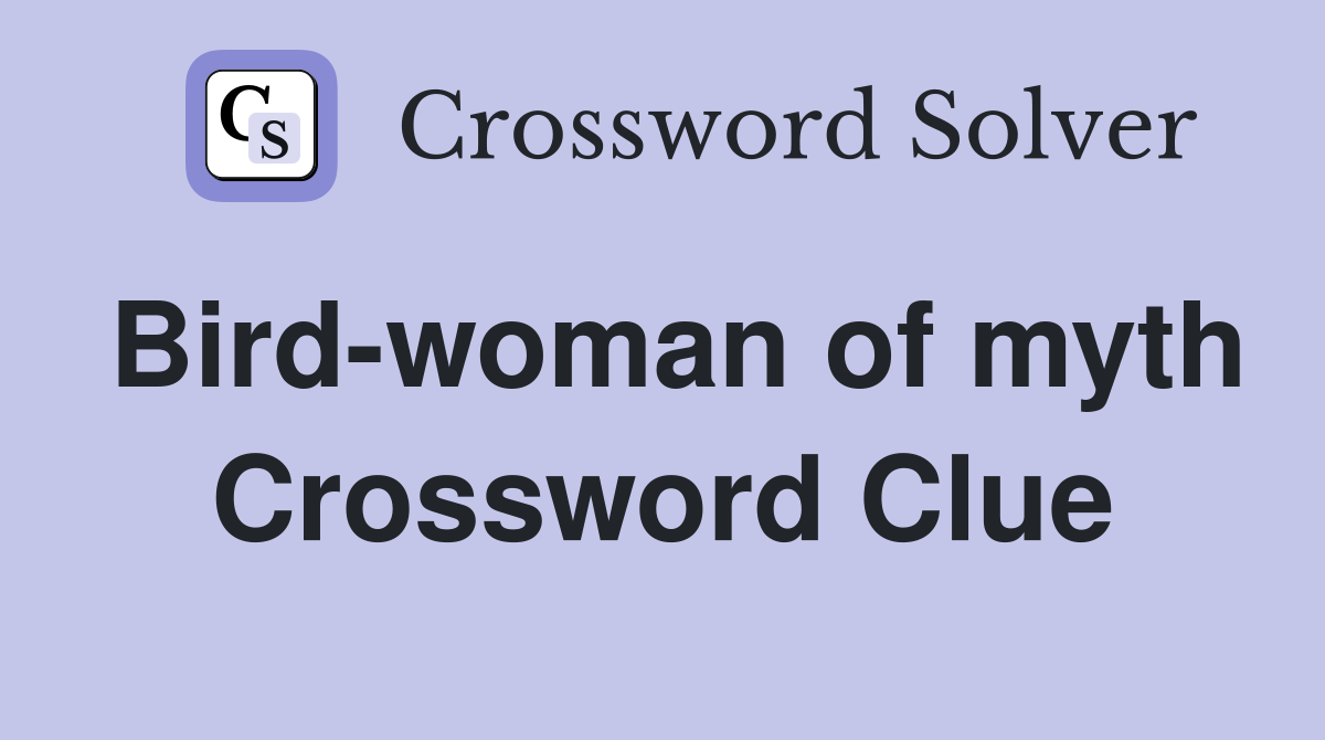 Bird-woman of myth Crossword Clue