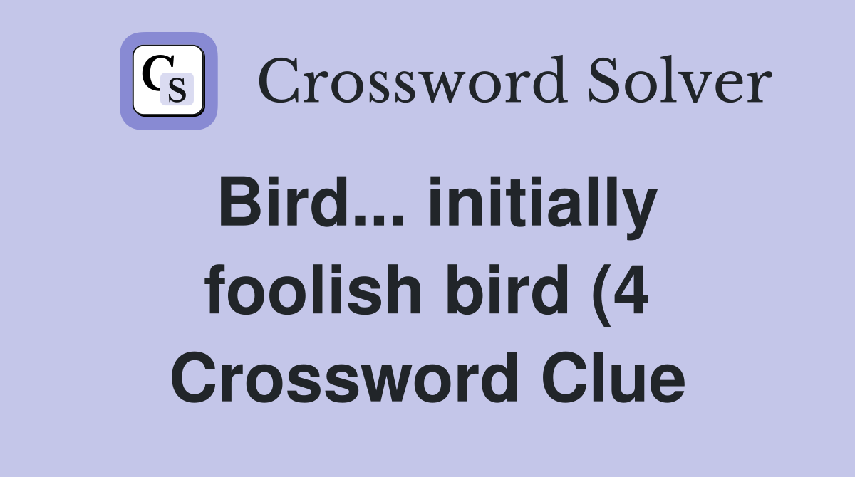 Bird initially foolish bird (4) Crossword Clue Answers Crossword Bird initially foolish bird (4) Crossword Clue Answers Crossword