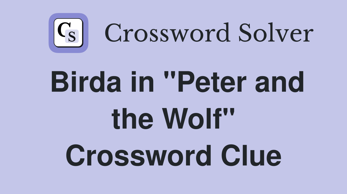 Birda in "Peter and the Wolf" Crossword Clue