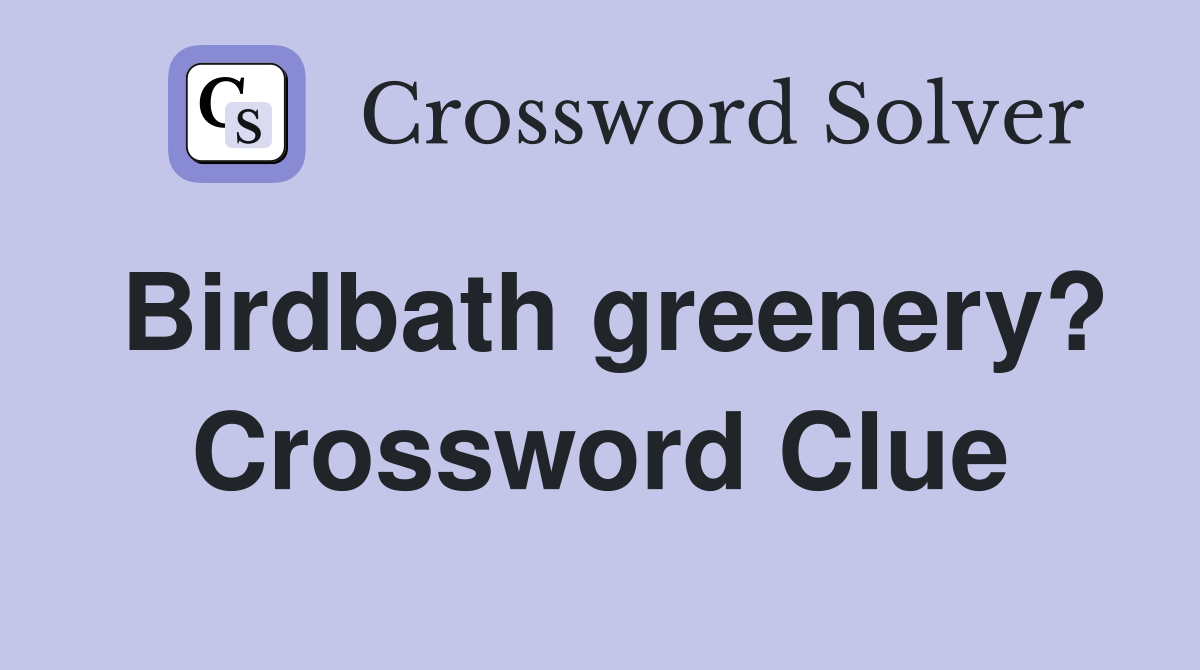Birdbath greenery? Crossword Clue