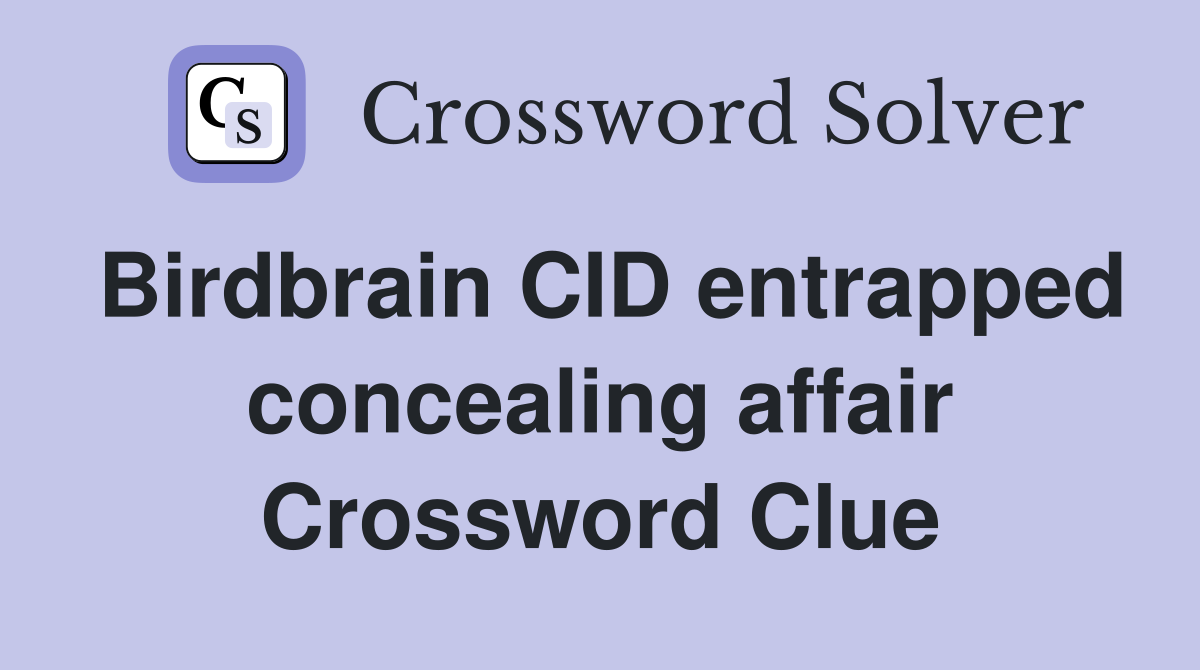 Birdbrain CID entrapped concealing affair Crossword Clue