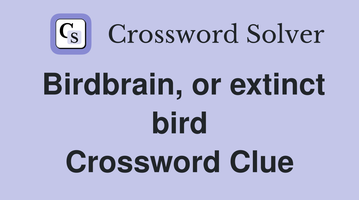 Birdbrain, or extinct bird Crossword Clue