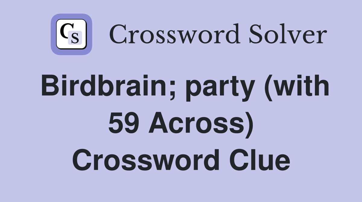 Birdbrain; party (with 59 Across) Crossword Clue