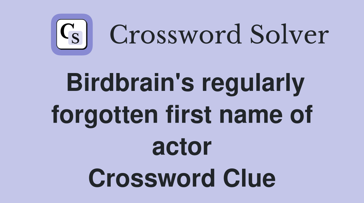 Birdbrain's regularly forgotten first name of actor Crossword Clue