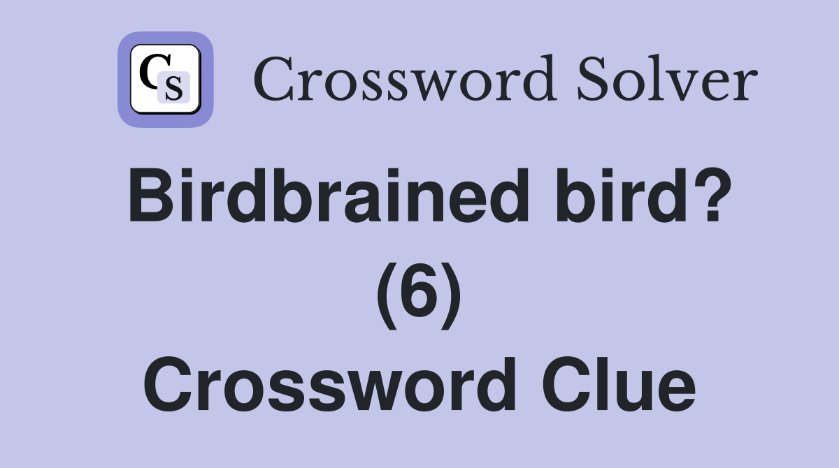 Birdbrained bird? (6) - Crossword Clue Answers - Crossword Solver