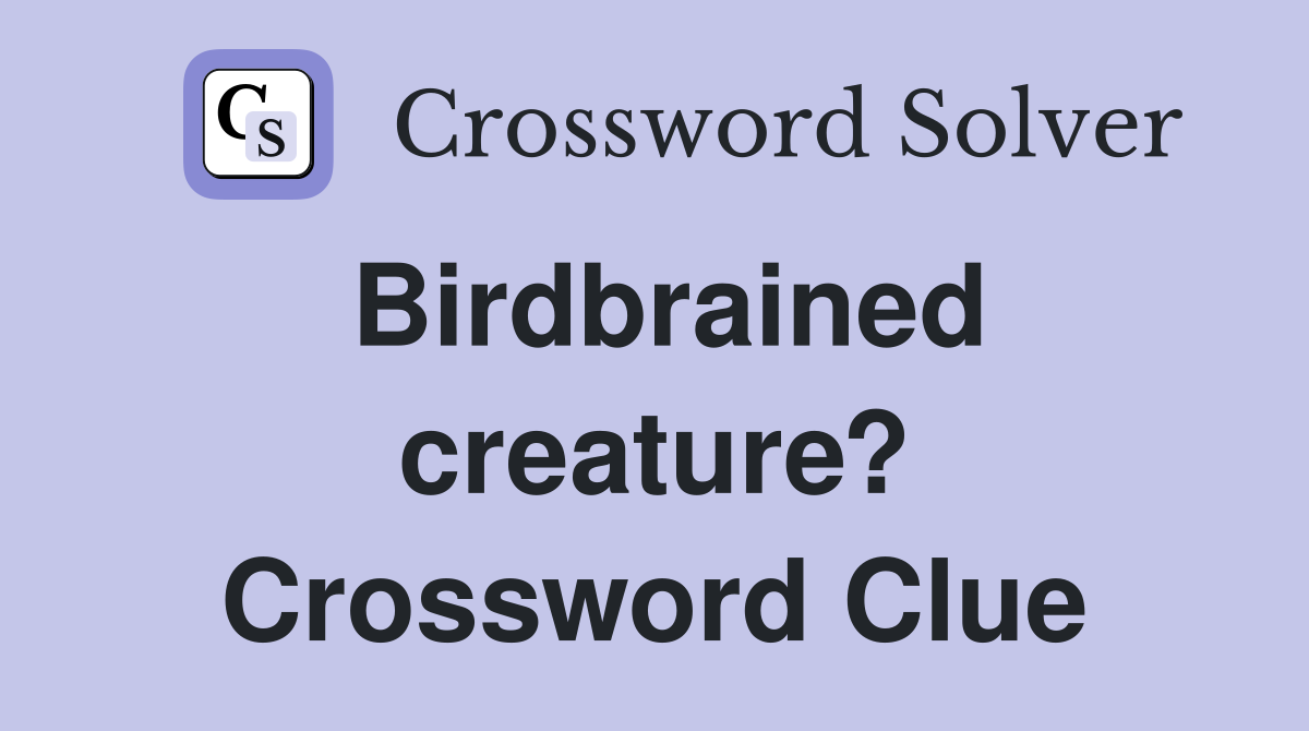 Birdbrained creature? Crossword Clue