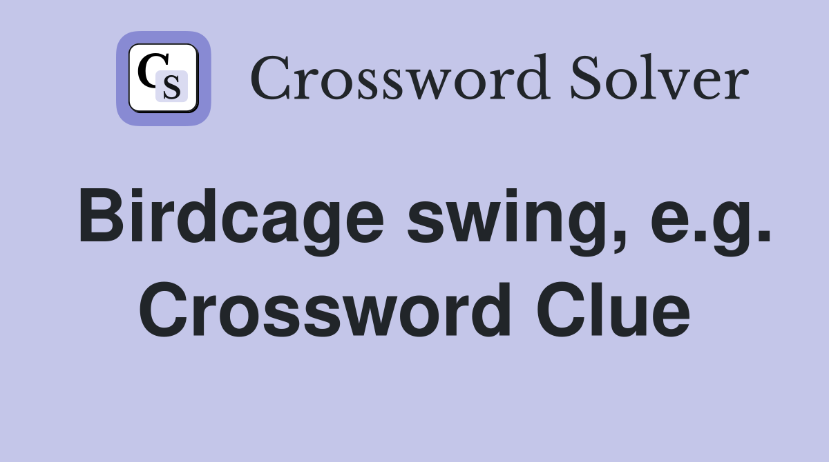 Birdcage swing, e.g. Crossword Clue