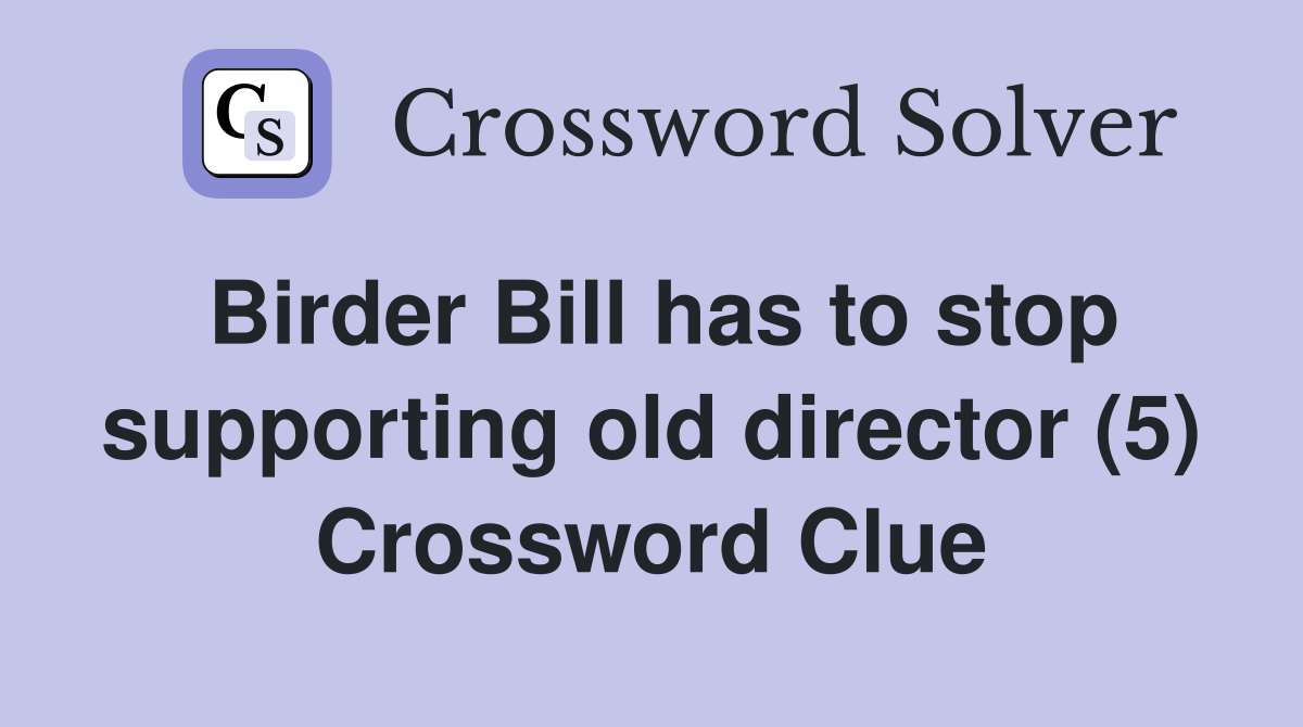 Birder Bill has to stop supporting old director (5) Crossword Clue