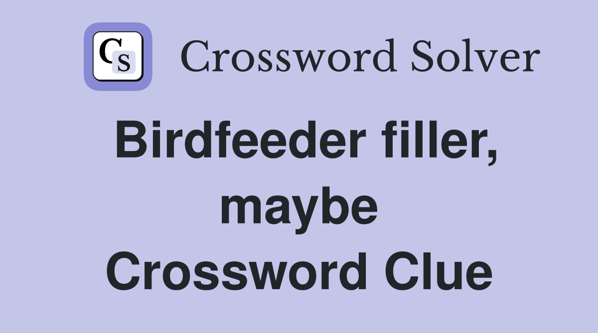 Birdfeeder filler, maybe Crossword Clue