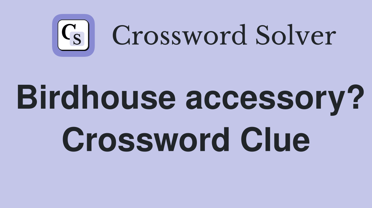 Birdhouse accessory? Crossword Clue