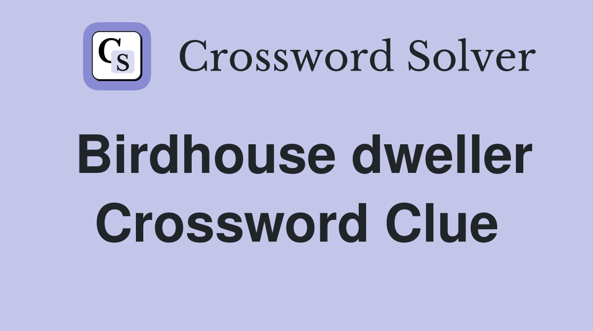 Birdhouse dweller Crossword Clue