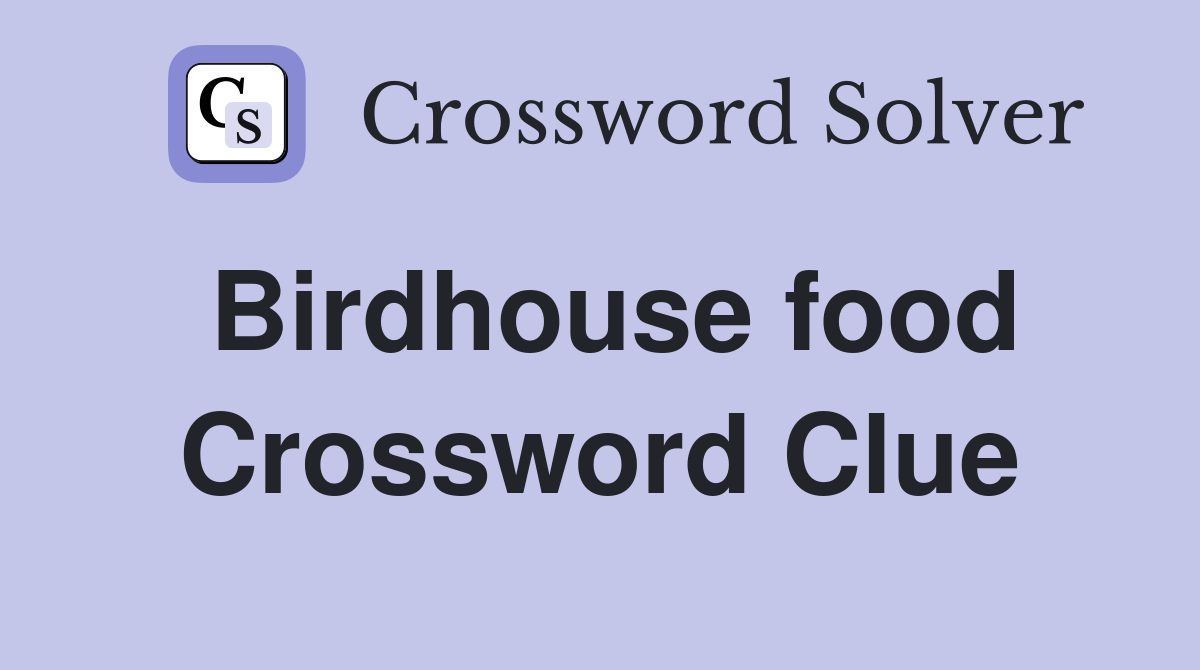 Birdhouse food Crossword Clue