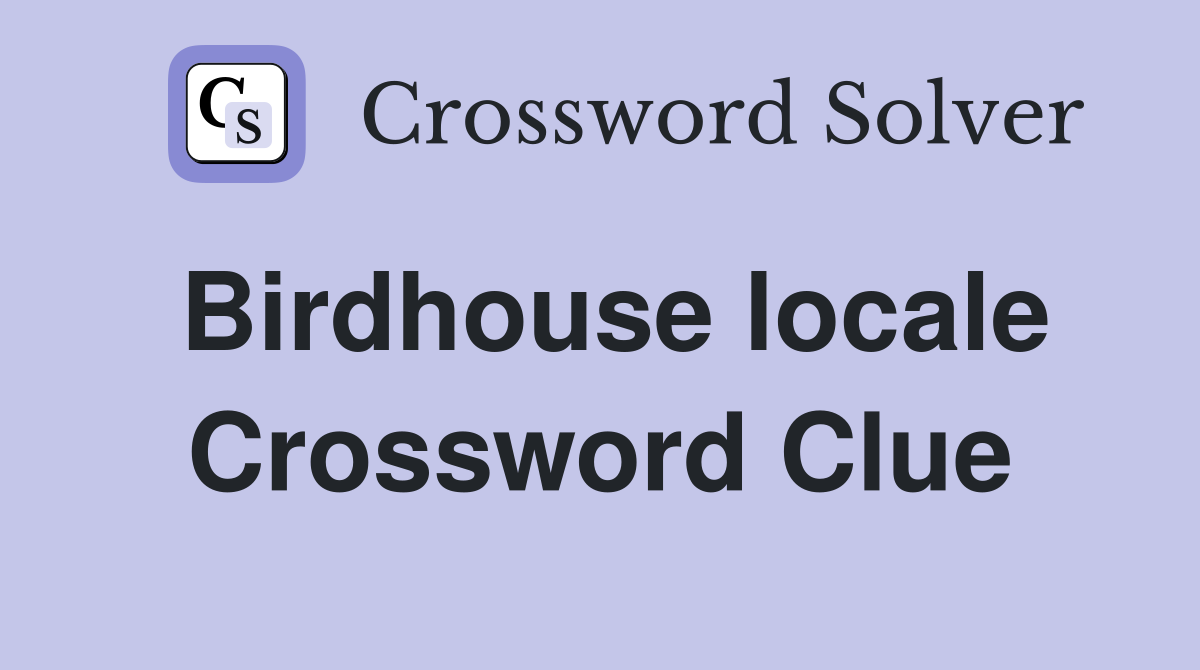 Birdhouse locale Crossword Clue