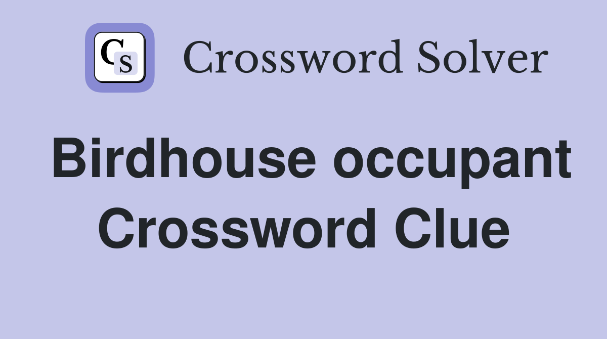 Birdhouse occupant Crossword Clue