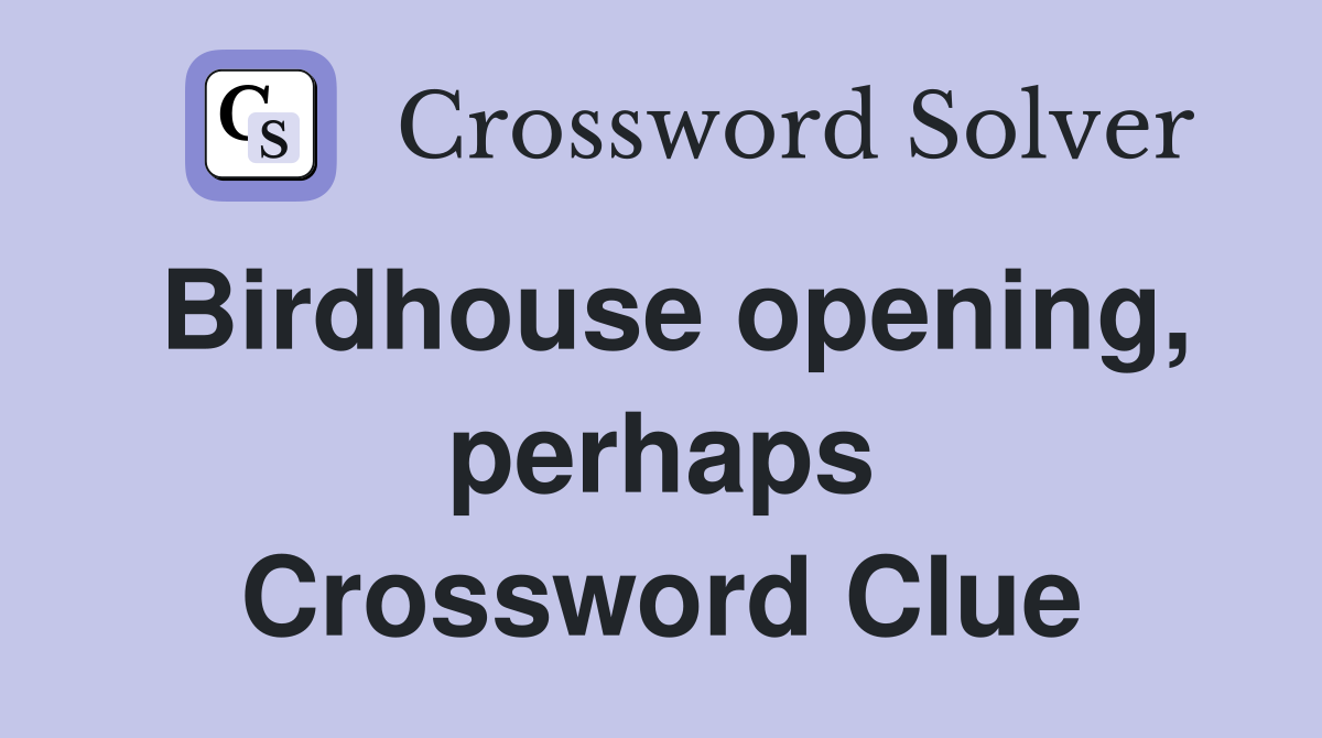 Birdhouse opening, perhaps Crossword Clue