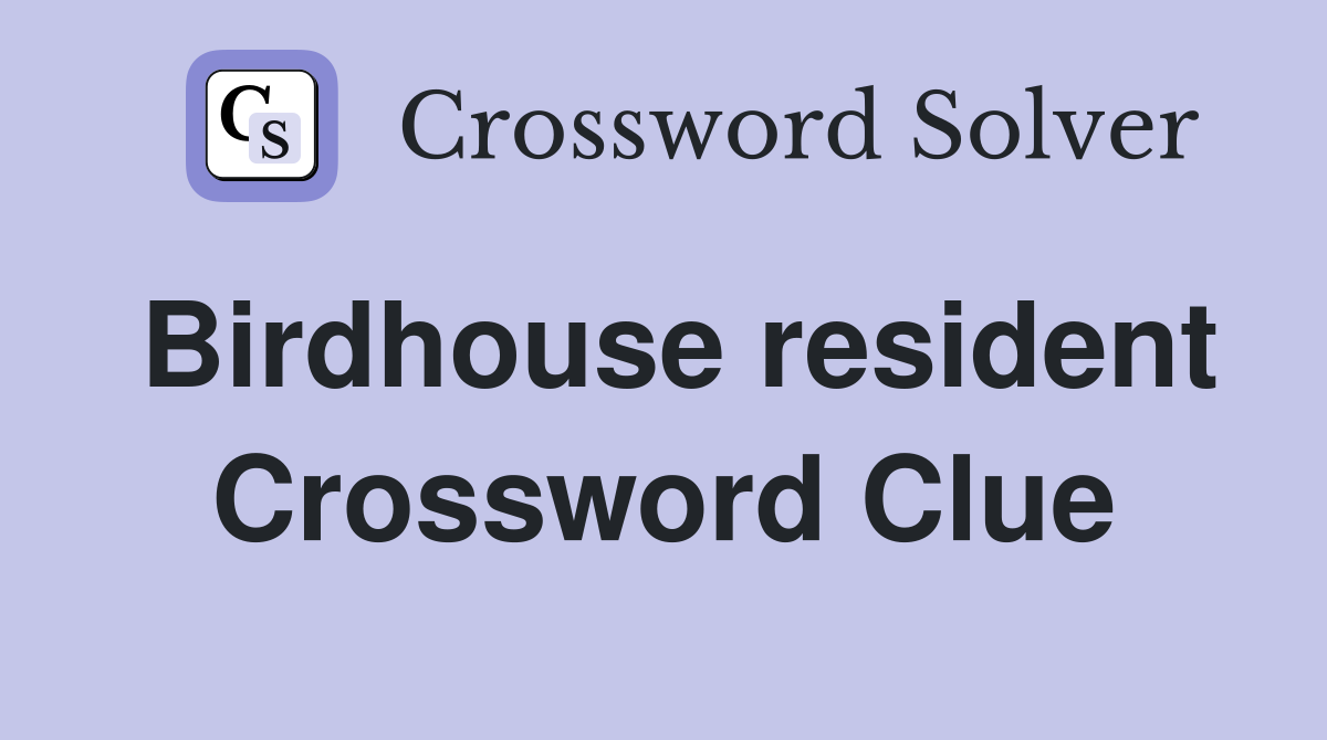 Birdhouse resident Crossword Clue