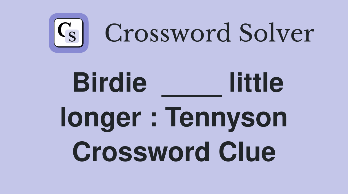 Birdie  ____ little longer : Tennyson Crossword Clue