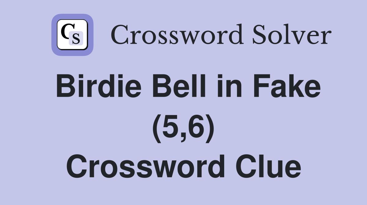 Birdie Bell in Fake (5,6) Crossword Clue