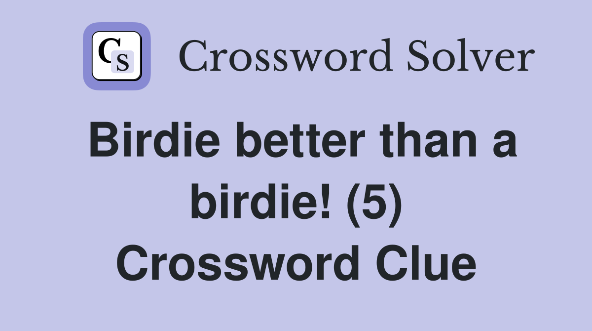 Birdie better than a birdie! (5) Crossword Clue