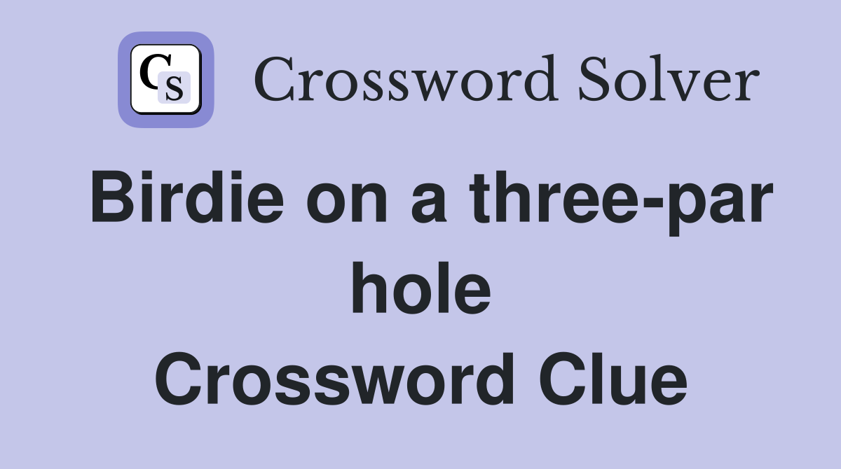Birdie on a three-par hole Crossword Clue