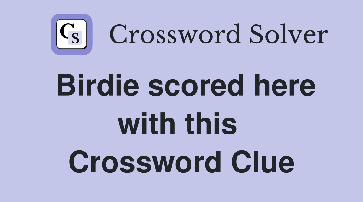 Birdie scored here with this  Crossword Clue