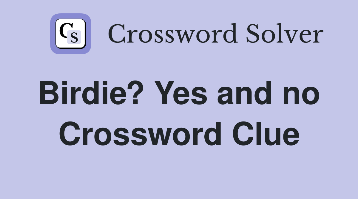 Birdie? Yes and no  Crossword Clue