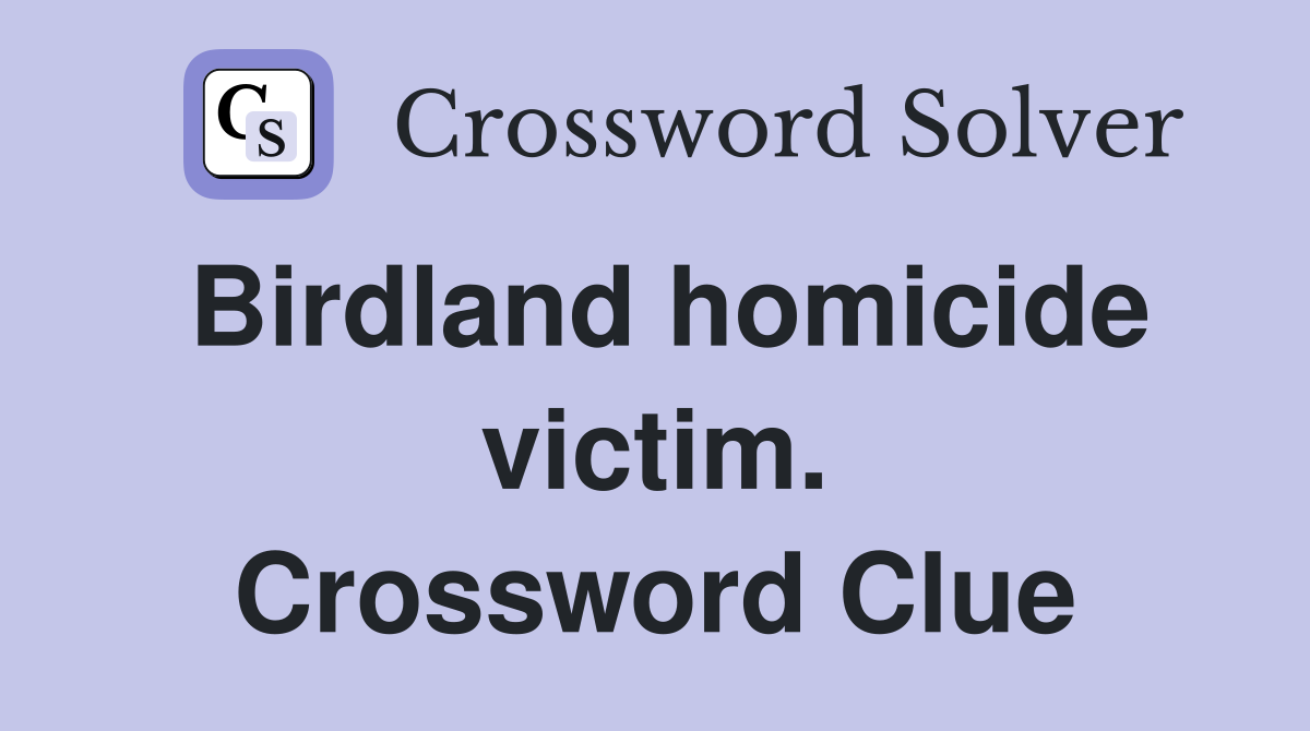 Birdland homicide victim. Crossword Clue