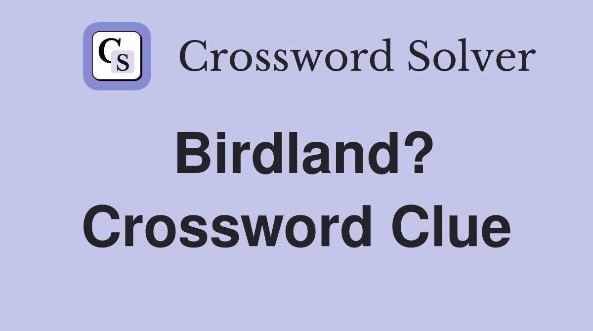 Birdland? Crossword Clue