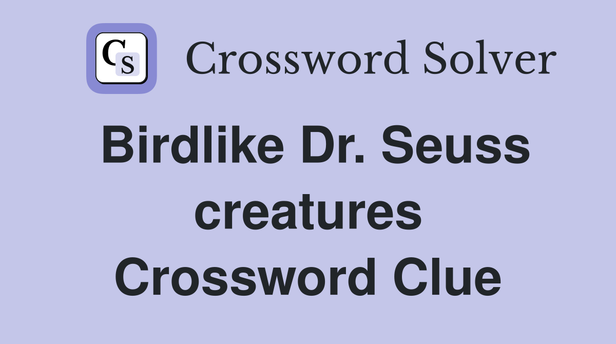Birdlike Dr. Seuss creatures Crossword Clue