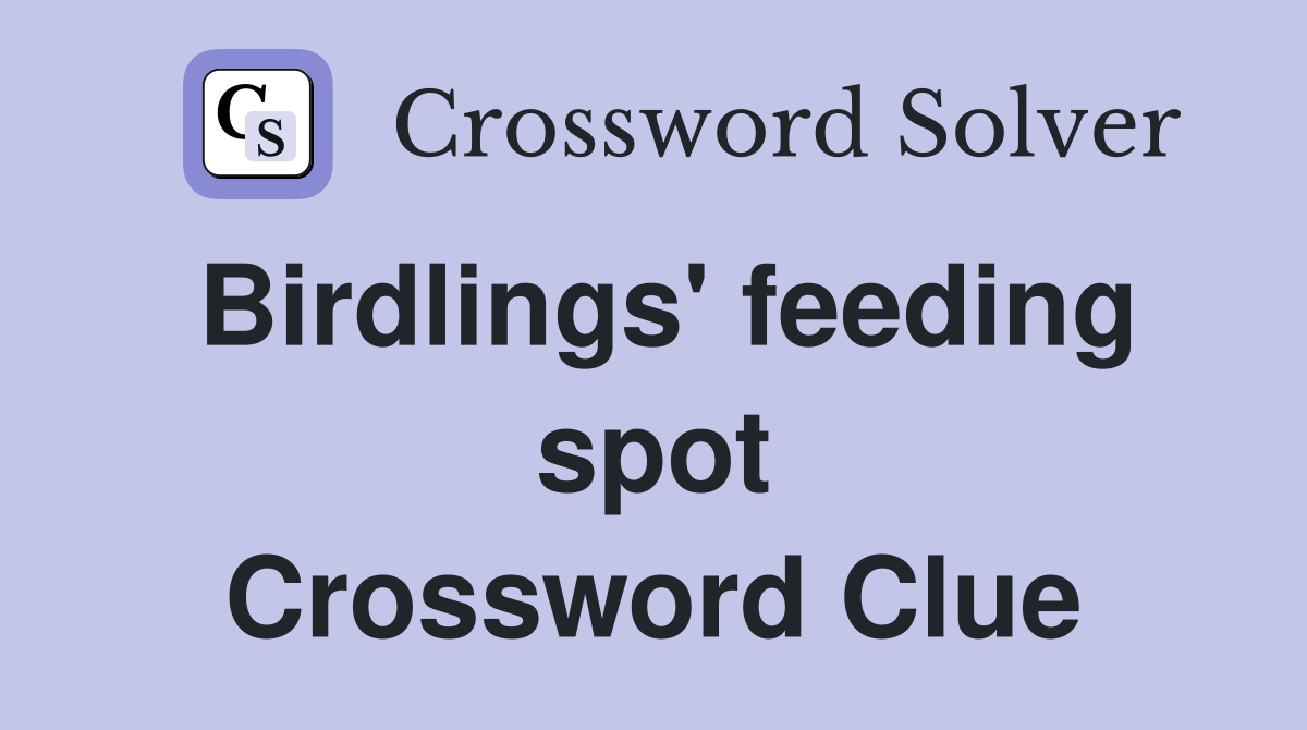 Birdlings' feeding spot Crossword Clue